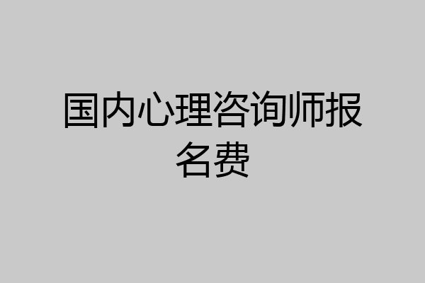 国内心理咨询师报名费