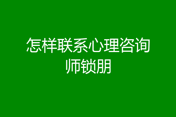 怎样联系心理咨询师锁朋