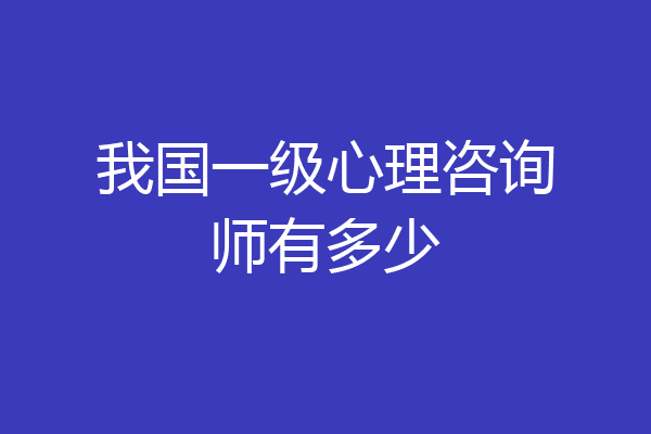 我国一级心理咨询师有多少