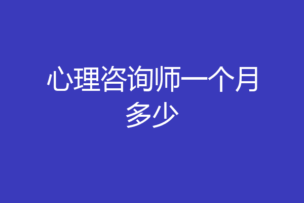 心理咨询师一个月多少
