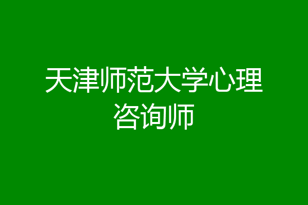 天津师范大学心理咨询师