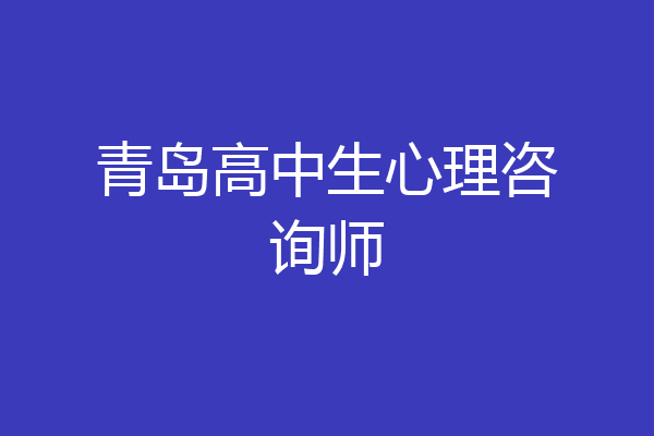 青岛高中生心理咨询师