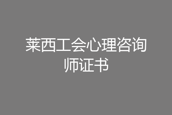 莱西工会心理咨询师证书