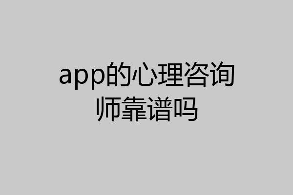 app的心理咨询师靠谱吗