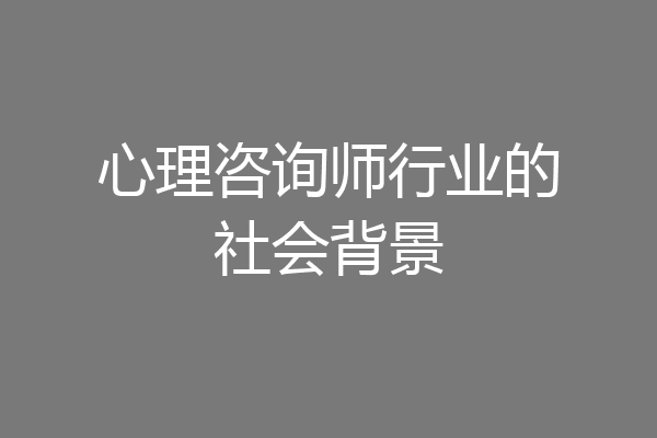 心理咨询师行业的社会背景