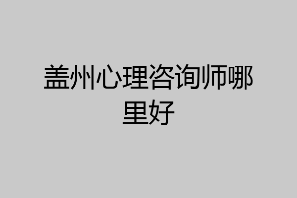 盖州心理咨询师哪里好