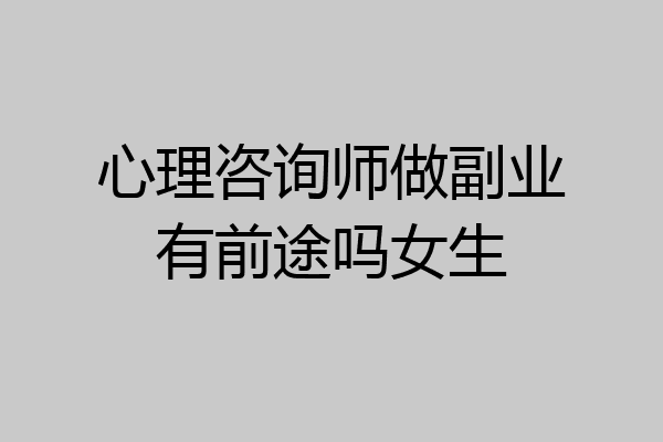 心理咨询师做副业有前途吗女生