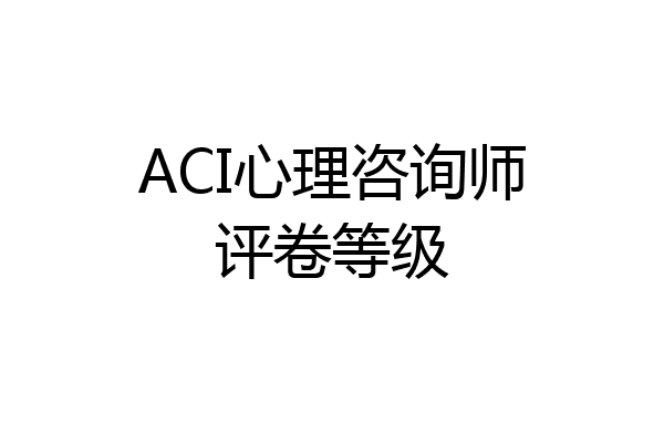 ACI心理咨询师评卷等级