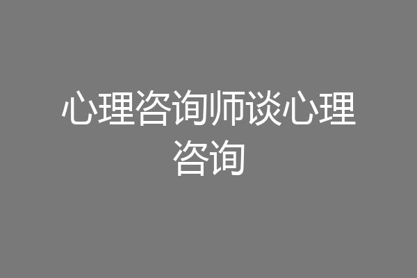心理咨询师谈心理咨询