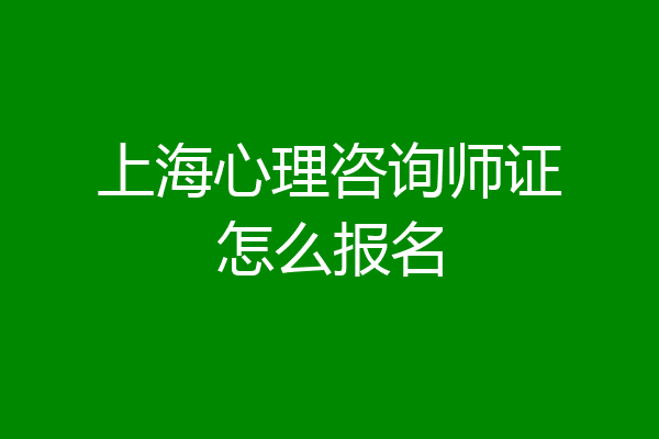 上海心理咨询师证怎么报名
