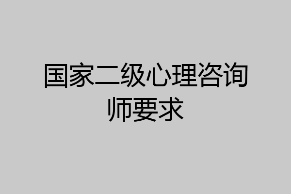 国家二级心理咨询师要求