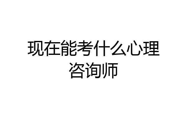 现在能考什么心理咨询师
