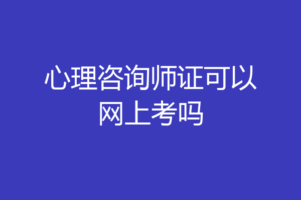 心理咨询师证可以网上考吗