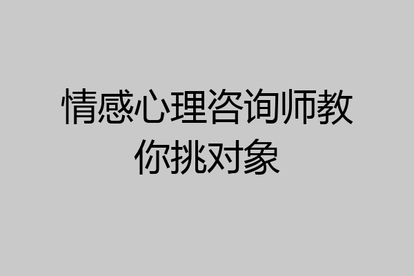 情感心理咨询师教你挑对象