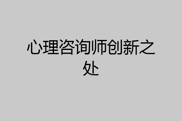 心理咨询师创新之处