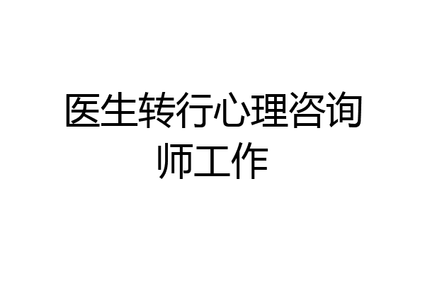 医生转行心理咨询师工作