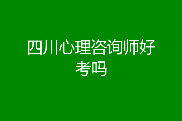四川心理咨询师好考吗