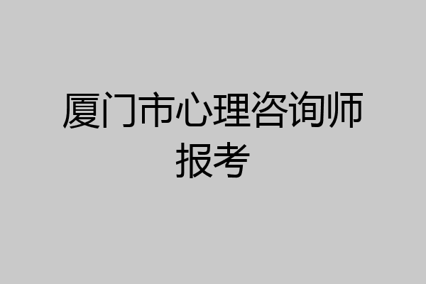 厦门市心理咨询师报考