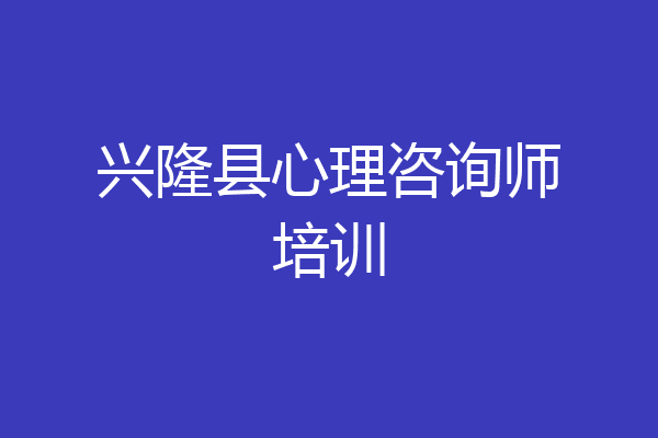 兴隆县心理咨询师培训