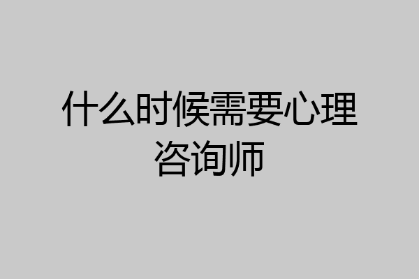 什么时候需要心理咨询师