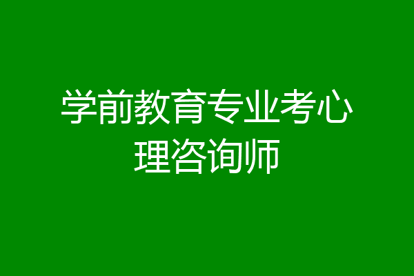 学前教育专业考心理咨询师