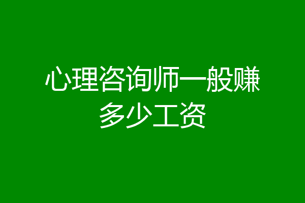 心理咨询师一般赚多少工资