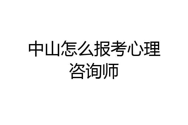中山怎么报考心理咨询师