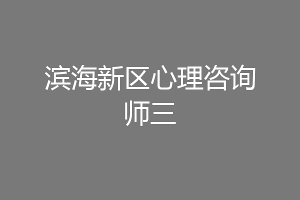 滨海新区心理咨询师三