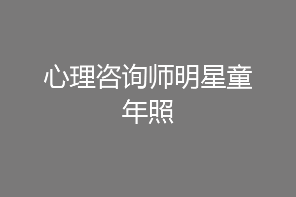 心理咨询师明星童年照