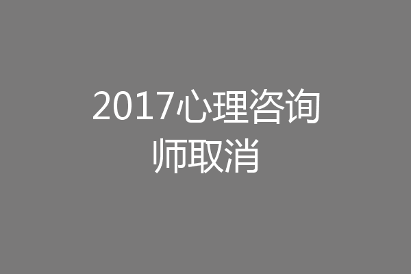 2017心理咨询师取消