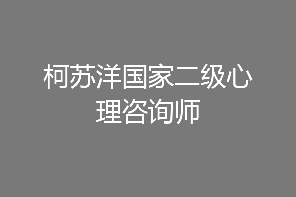 柯苏洋国家二级心理咨询师