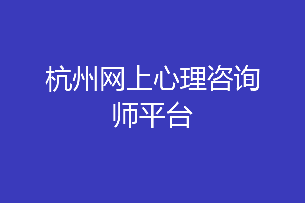 杭州网上心理咨询师平台