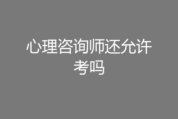 心理咨询师还允许考吗