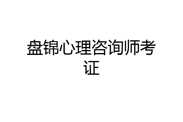 盘锦心理咨询师考证