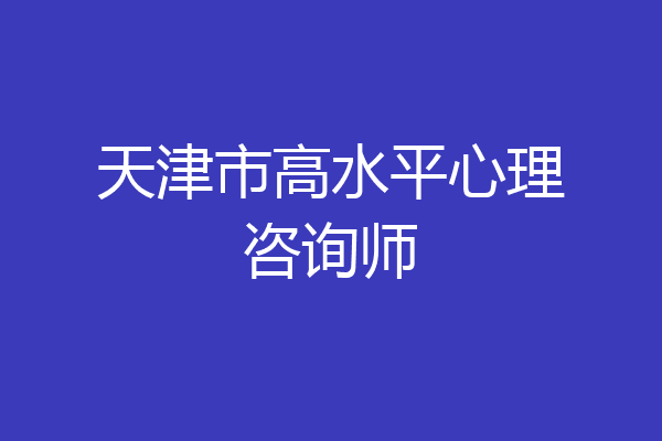 天津市高水平心理咨询师