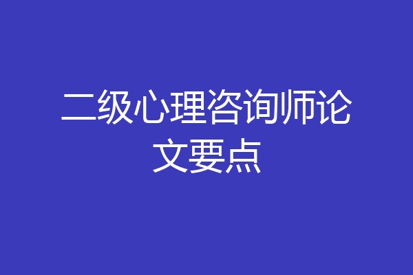 二级心理咨询师论文要点