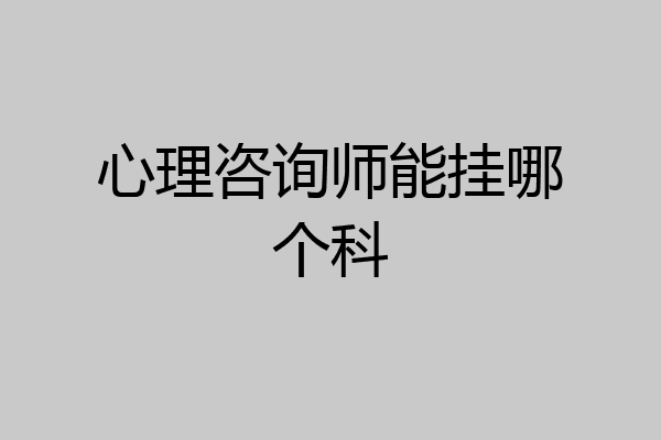心理咨询师能挂哪个科