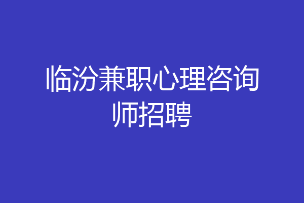 临汾兼职心理咨询师招聘