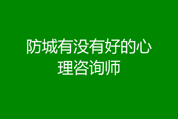 防城有没有好的心理咨询师