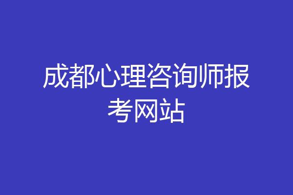 成都心理咨询师报考网站