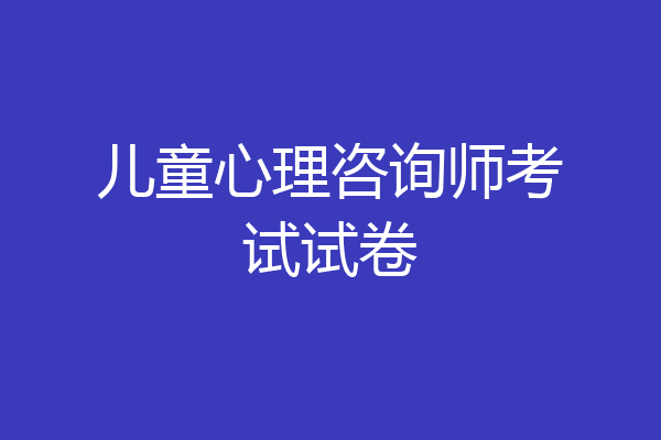 儿童心理咨询师考试试卷
