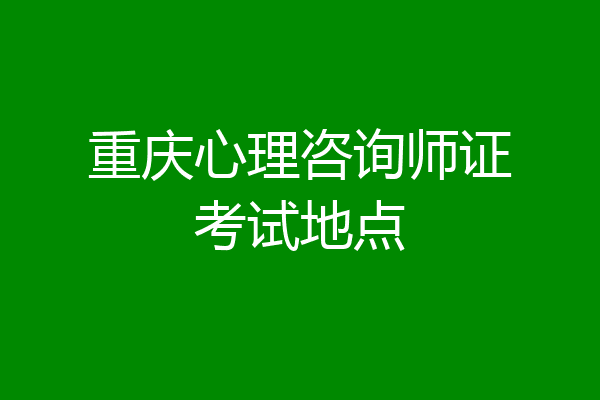 重庆心理咨询师证考试地点