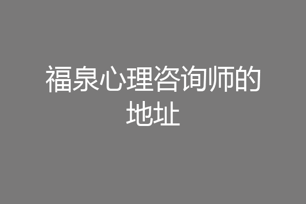 福泉心理咨询师的地址
