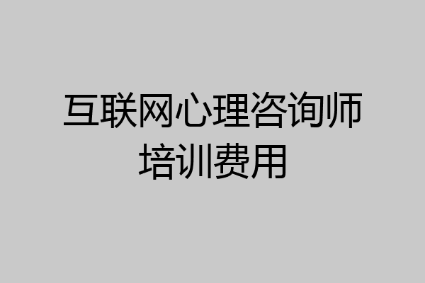 互联网心理咨询师培训费用