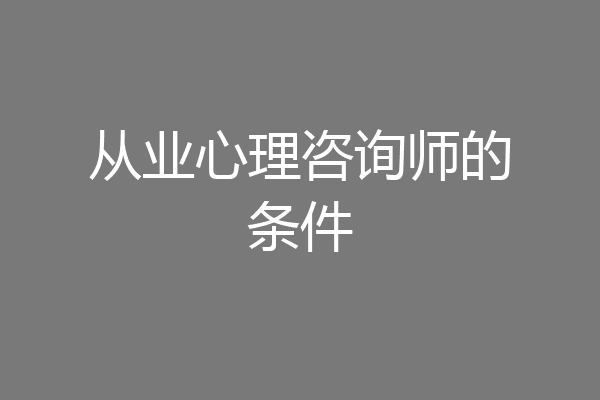 从业心理咨询师的条件