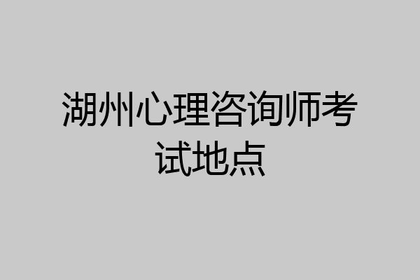 湖州心理咨询师考试地点