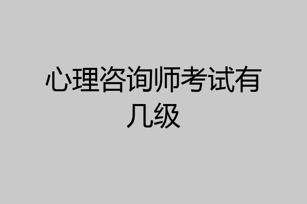 心理咨询师考试有几级