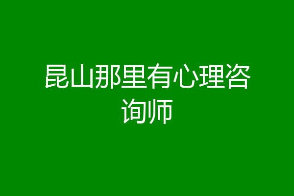 昆山那里有心理咨询师