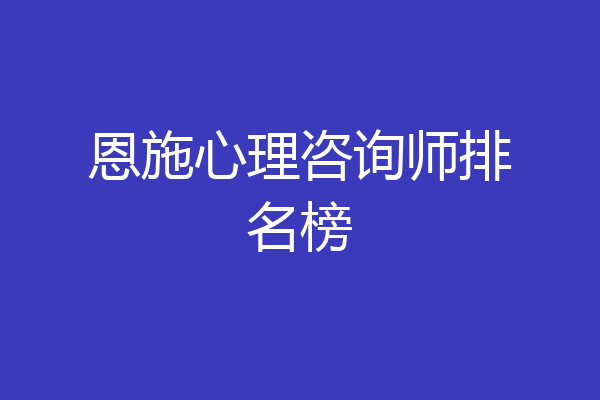 恩施心理咨询师排名榜
