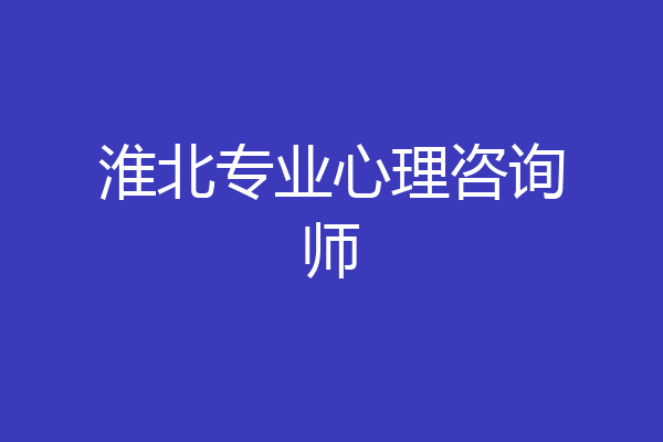 淮北专业心理咨询师